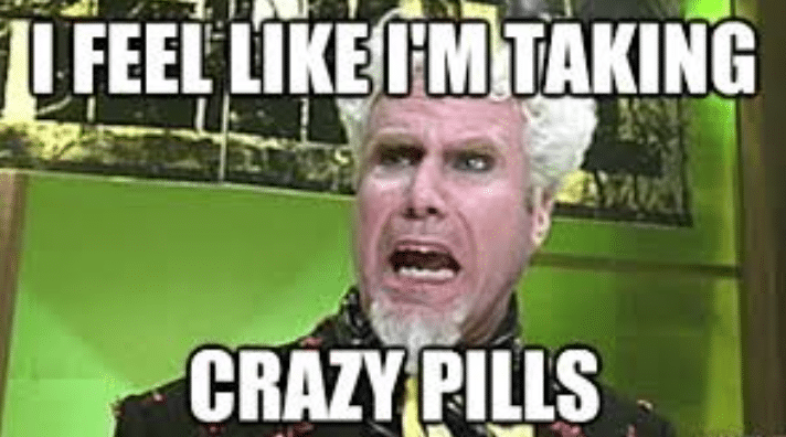 Graphic from Zoolander with the words "I Feel Like I'm Taking Crazy Pills"