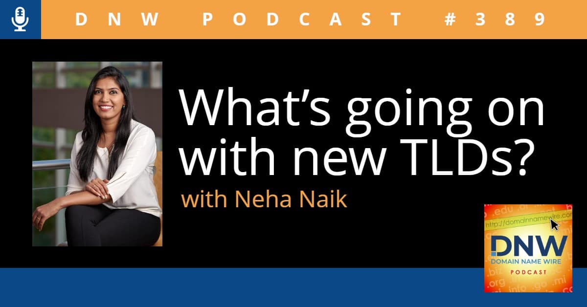 Graphic with words "What's going on with new TLDs" with Neha Naik and DNW Podcast #389