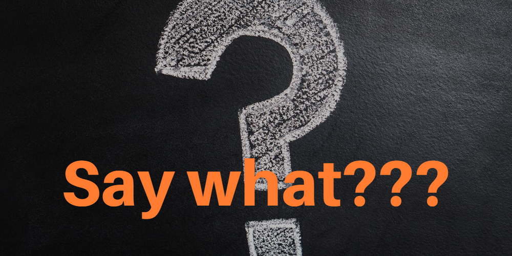 Picture of a question mark on a chalkboard with the words "Say What???"